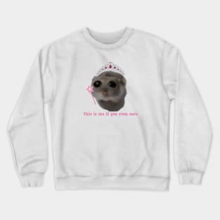 Sad hamster This is me if you even care Crewneck Sweatshirt